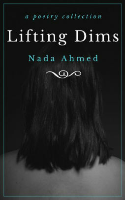 Lifting Dims: A Poetry Collection by Nada Ahmed