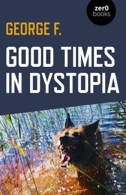 Good Times in Dystopia by George F