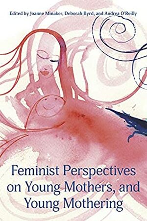 Feminist Perspectiveson Young Mothers and Young Mothering by Andrea O'Reilly, Joanne Minaker, Deborah Byrd