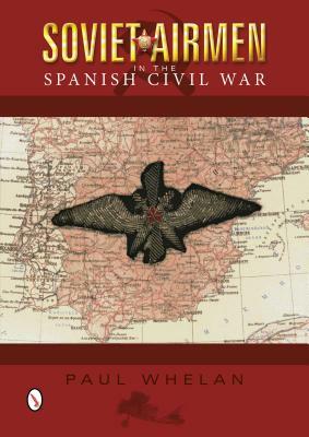 Soviet Airmen in the Spanish Civil War: 1936-1939 by Paul Whelan