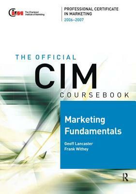 CIM Coursebook 06/07 Marketing Fundamentals by Frank Withey