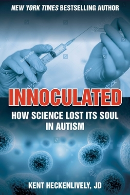 Inoculated: How Science Lost Its Soul in Autism by Kent Heckenlively