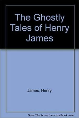 The Ghostly Tales Of Henry James by Henry James