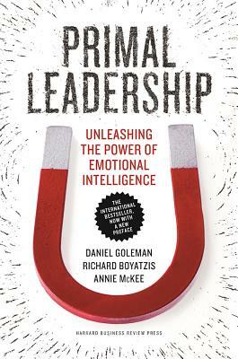 Primal Leadership: Unleashing the Power of Emotional Intelligence by Annie McKee, Daniel Goleman, Richard E. Boyatzis
