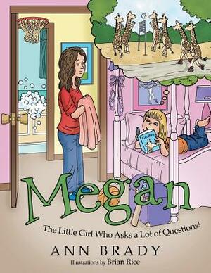 Megan: The Little Girl Who Asks a Lot of Questions! by Ann Brady