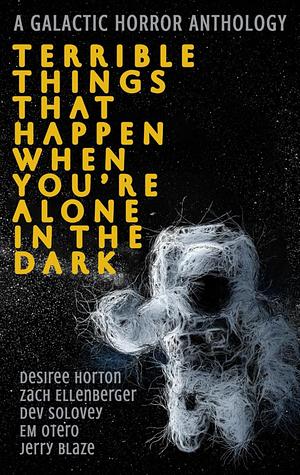 Terrible Things That Happen When You're Alone In The Dark by Zach Ellenberger, Desiree Horton, Dev Solovey