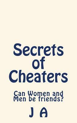 Secrets of Cheaters: Can Women and Men be friends? by J. A