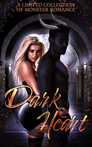 Dark Heart: A Monster Romance Anthology by Chloe Parker, A.L. Davroe, Shana Vernon, Lilith Adams, Harpie Alexa, Kelly Lord, Faedra Rose, Y.D. La Mar, Juliet Moon, Elizabeth Austin, C.L. Riley, H.A. Stone, Erin Raegan, Joanna Mazurkiewicz, Jasmine Grant, Luna Jade, R.K. Pierce, Katia Kozar, Harper A. Brooks, Cerise Rose