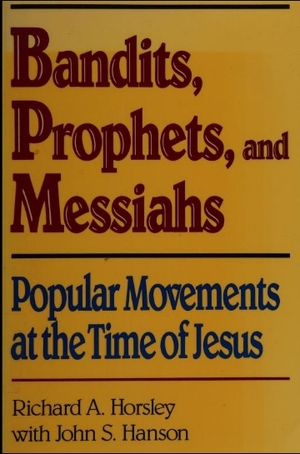 Bandits, Prophets, & Messiahs: Popular Movements in the Time of Jesus by Richard A. Horsley