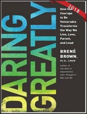 Brene Brown:Daring Greatly: How the Courage to Be Vulnerable Transforms the Way We Live, Love, Parent, and Lead by Brené Brown