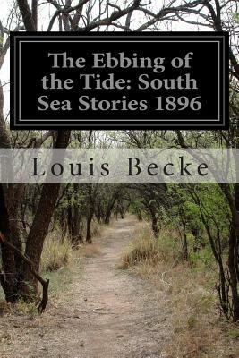The Ebbing of the Tide: South Sea Stories 1896 by Louis Becke
