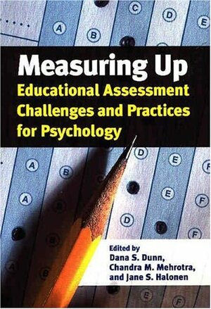 Measuring Up: Education Assessment Challenges and Practices for Psychology by Dana S. Dunn