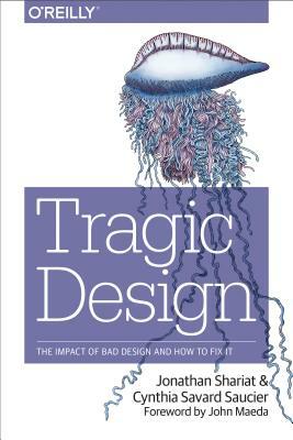 Tragic Design: The Impact of Bad Product Design and How to Fix It by Jonathan Shariat, Cynthia Savard Saucier