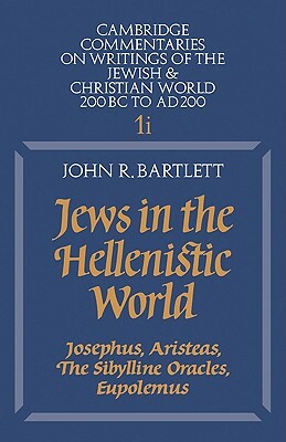 Jews in the Hellenistic World: Volume 1, Part 1: Josephus, Aristeas, the Sibylline Oracles, Eupolemus by John R. Bartlett