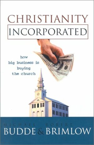 Christianity Incorporated: How Big Business is Buying the Church by Michael L. Budde, Robert W. Brimlow