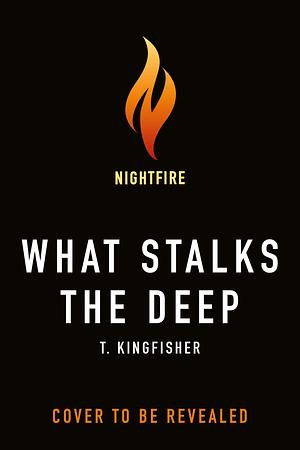 What Stalks the Deep by T. Kingfisher