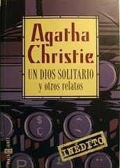 Un dios solitario y otros relatos by Agatha Christie