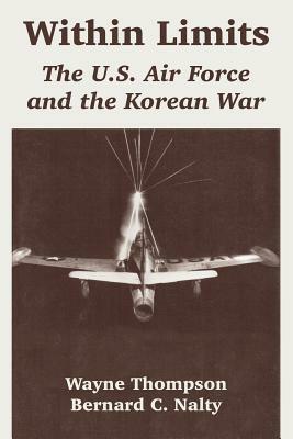 Within Limits: The U.S. Air Force and the Korean War by Bernard C. Nalty, Wayne Thompson