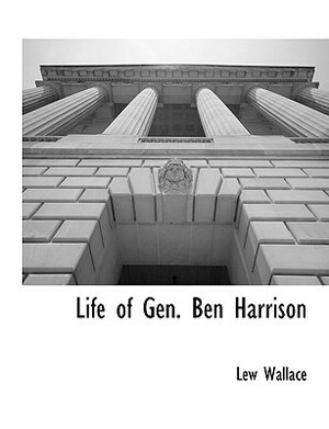 Life of Gen. Ben Harrison by Lew Wallace, Lew Wallace