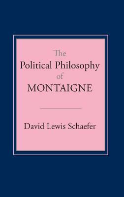 Political Philosophy of Montaigne by David Lewis Schaefer