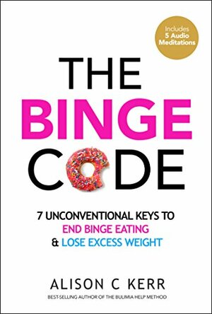 The Binge Code: 7 Unconventional Keys to End Binge Eating and Lose Excess Weight by Ali Kerr