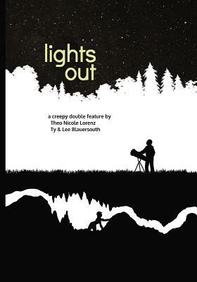 Lights Out: a creepy double feature by Theo Nicole Lorenz, Lee Blauersouth, Ty Blauersouth