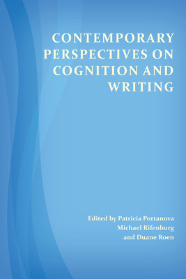 Contemporary Perspectives on Cognition and Writing by Duane Roen, J. Michael Rifenburg, Patricia Portanova