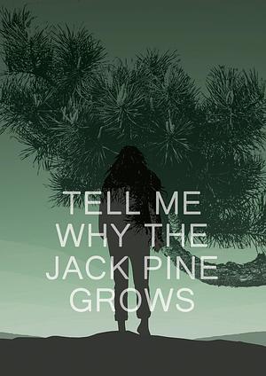 Tell Me Why the Jack Pine Grows by D. J. Brandon