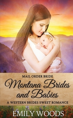 Mail Order Bride: Montana Brides and Babies by Emily Woods