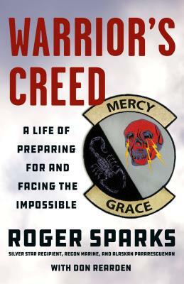 Warrior's Creed: A Life of Preparing for and Facing the Impossible by Roger Sparks, Don Rearden