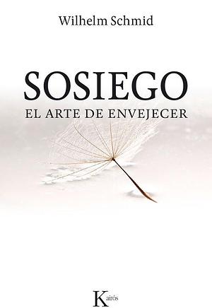 Sosiego: El arte de envejecer by Wilhelm Schmid, Wilhelm Schmid