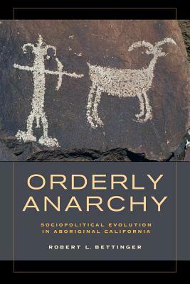 Orderly Anarchy, Volume 8: Sociopolitical Evolution in Aboriginal California by Robert L. Bettinger