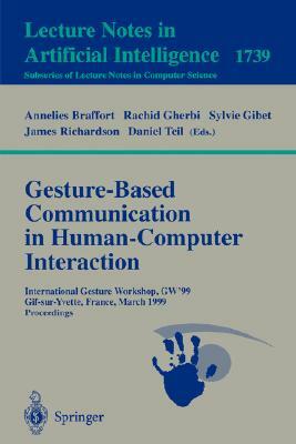 Gesture-Based Communication in Human-Computer Interaction: International Gesture Workshop, Gw'99, Gif-Sur-Yvette, France, March 17-19, 1999 Proceeding by 