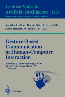 Gesture-Based Communication in Human-Computer Interaction: International Gesture Workshop, Gw'99, Gif-Sur-Yvette, France, March 17-19, 1999 Proceeding by 