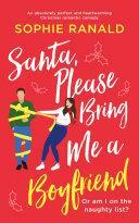 Santa, Please Bring Me a Boyfriend: An absolutely perfect and heartwarming Christmas romantic comedy by Sophie Ranald