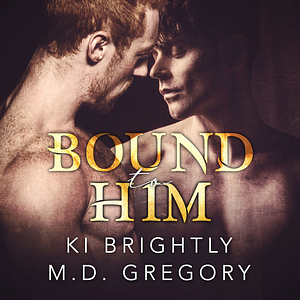 Bound to Him by M.D. Gregory, Ki Brightly