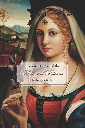 Lucrezia Borgia and the Mother of Poisons by Roberta Gellis