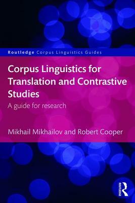 Corpus Linguistics for Translation and Contrastive Studies: A Guide for Research by Mikhail Mikhailov, Robert Cooper