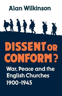 Dissent or Conform?: War, Peace and the English Churches 1900-1945 by Alan Wilkinson