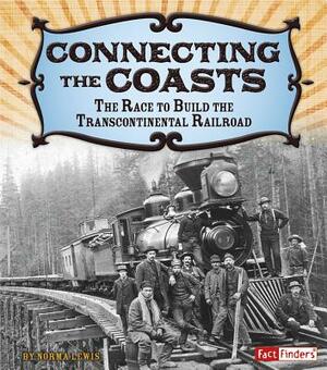 Connecting the Coasts: The Race to Build the Transcontinental Railroad by Norma Lewis