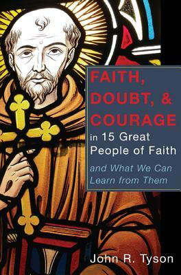 Faith, Doubt, and Courage in 15 Great People of Faith by John R. Tyson