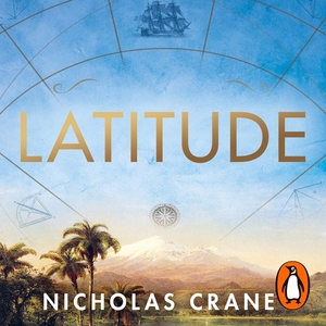 Latitude: The Astonishing Adventure that Shaped the World by Nicholas Crane