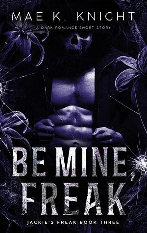 Be Mine, Freak by Mae K. Knight