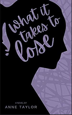 What it takes to lose by Anne Taylor