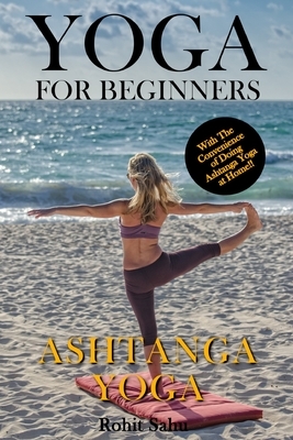 Yoga For Beginners: Ashtanga Yoga: The Complete Guide to Master Ashtanga Yoga; Benefits, Essentials, Asanas (with Pictures), Ashtanga Medi by Rohit Sahu