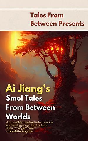 Ai Jiang's Smol Tales From Between Worlds by Ai Jiang