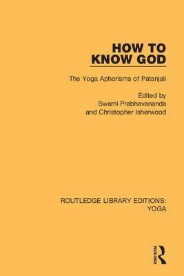 How to Know God: The Yoga Aphorisms of Pantanjali by Prabhavananda