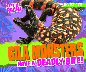 Gila Monsters Have a Deadly Bite! by Elise Tobler