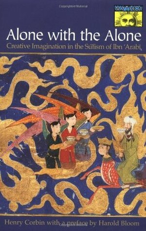 Alone with the Alone: Creative Imagination in the Sufism of Ibn 'Arabi by Ralph Manheim, Henry Corbin