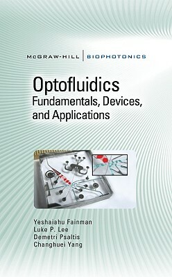 Optofluidics: Fundamentals, Devices, and Applications: Fundamentals, Devices, and Applications by Demetri Psaltis, Luke Lee, Yeshaiahu Fainman